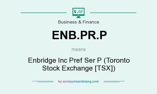 What does ENB.PR.P mean? It stands for Enbridge Inc Pref Ser P (Toronto Stock Exchange [TSX])