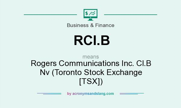 What does RCI.B mean? It stands for Rogers Communications Inc. Cl.B Nv (Toronto Stock Exchange [TSX])