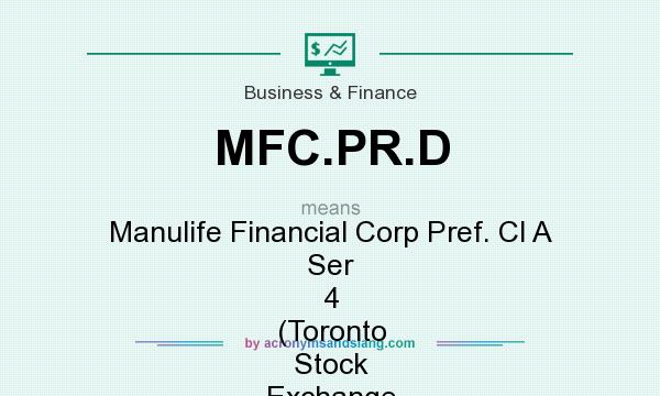 What does MFC.PR.D mean? It stands for Manulife Financial Corp Pref. Cl A Ser 4 (Toronto Stock Exchange [TSX])