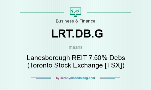 What does LRT.DB.G mean? It stands for Lanesborough REIT 7.50% Debs (Toronto Stock Exchange [TSX])