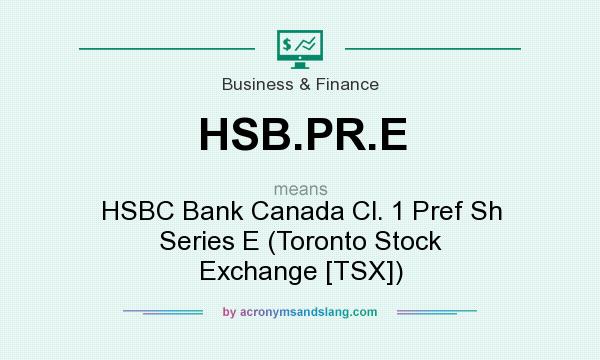 What does HSB.PR.E mean? It stands for HSBC Bank Canada Cl. 1 Pref Sh Series E (Toronto Stock Exchange [TSX])