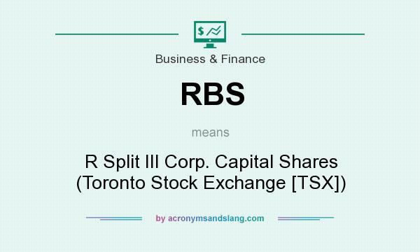 What does RBS mean? It stands for R Split III Corp. Capital Shares (Toronto Stock Exchange [TSX])