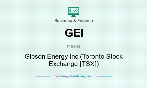 What does GEI mean? It stands for Gibson Energy Inc (Toronto Stock Exchange [TSX])