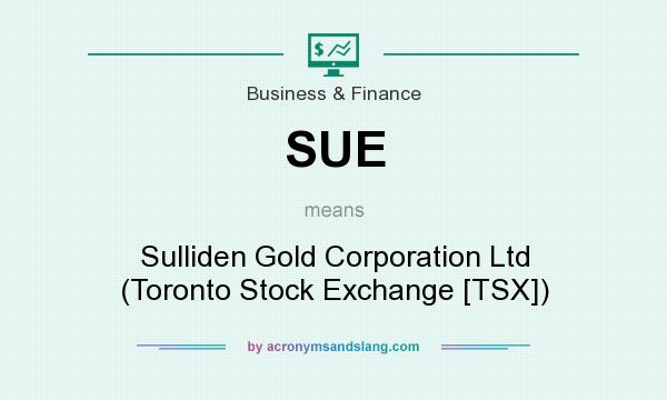 What does SUE mean? It stands for Sulliden Gold Corporation Ltd (Toronto Stock Exchange [TSX])