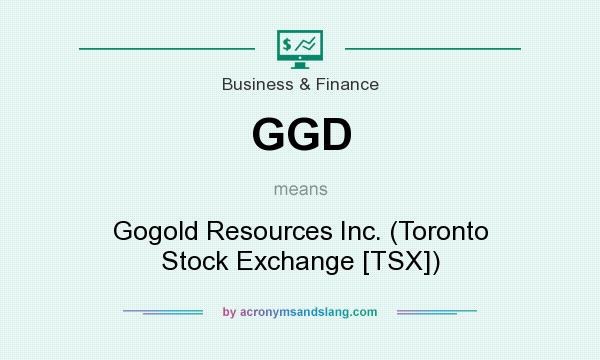 What does GGD mean? It stands for Gogold Resources Inc. (Toronto Stock Exchange [TSX])