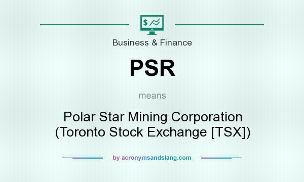 What does PSR mean? It stands for Polar Star Mining Corporation (Toronto Stock Exchange [TSX])