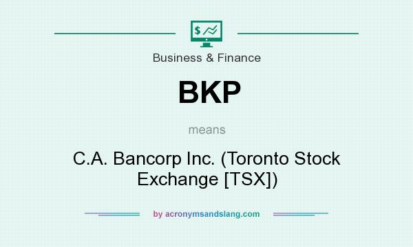 What does BKP mean? It stands for C.A. Bancorp Inc. (Toronto Stock Exchange [TSX])
