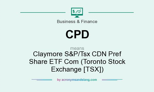 What does CPD mean? It stands for Claymore S&P/Tsx CDN Pref Share ETF Com (Toronto Stock Exchange [TSX])
