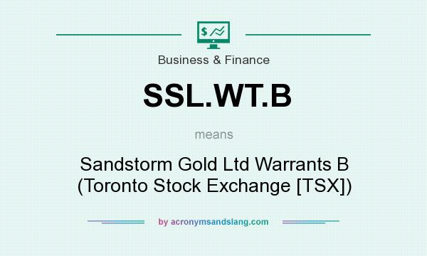 What does SSL.WT.B mean? It stands for Sandstorm Gold Ltd Warrants B (Toronto Stock Exchange [TSX])