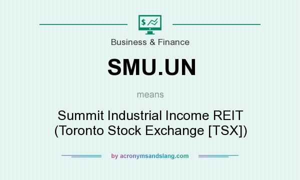 What does SMU.UN mean? It stands for Summit Industrial Income REIT (Toronto Stock Exchange [TSX])