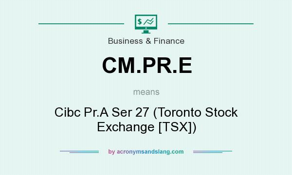 What does CM.PR.E mean? It stands for Cibc Pr.A Ser 27 (Toronto Stock Exchange [TSX])