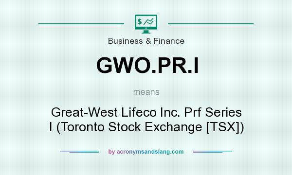 What does GWO.PR.I mean? It stands for Great-West Lifeco Inc. Prf Series I (Toronto Stock Exchange [TSX])