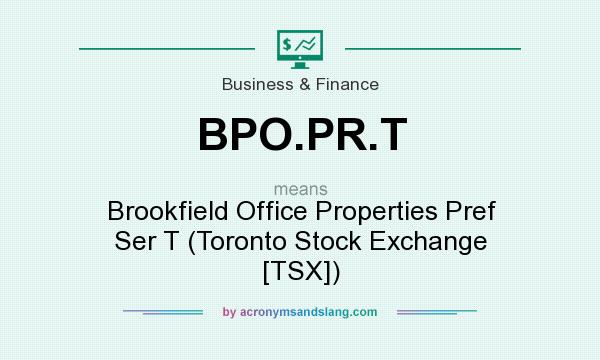 What does BPO.PR.T mean? It stands for Brookfield Office Properties Pref Ser T (Toronto Stock Exchange [TSX])