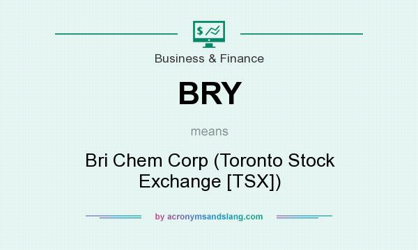 What does BRY mean? It stands for Bri Chem Corp (Toronto Stock Exchange [TSX])