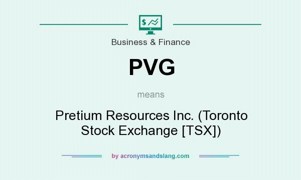 What does PVG mean? It stands for Pretium Resources Inc. (Toronto Stock Exchange [TSX])