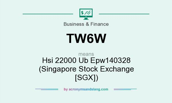 What does TW6W mean? It stands for Hsi 22000 Ub Epw140328 (Singapore Stock Exchange [SGX])