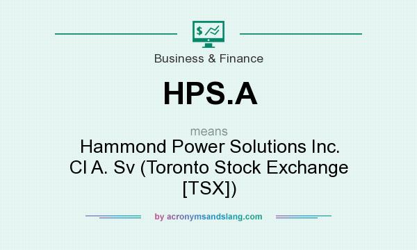 What does HPS.A mean? It stands for Hammond Power Solutions Inc. Cl A. Sv (Toronto Stock Exchange [TSX])
