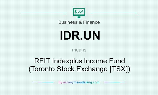What does IDR.UN mean? It stands for REIT Indexplus Income Fund (Toronto Stock Exchange [TSX])
