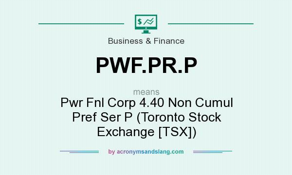 What does PWF.PR.P mean? It stands for Pwr Fnl Corp 4.40 Non Cumul Pref Ser P (Toronto Stock Exchange [TSX])