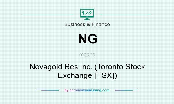 What does NG mean? It stands for Novagold Res Inc. (Toronto Stock Exchange [TSX])