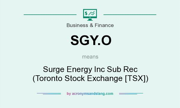 What does SGY.O mean? It stands for Surge Energy Inc Sub Rec (Toronto Stock Exchange [TSX])