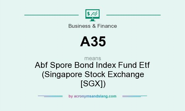 What does A35 mean? It stands for Abf Spore Bond Index Fund Etf (Singapore Stock Exchange [SGX])