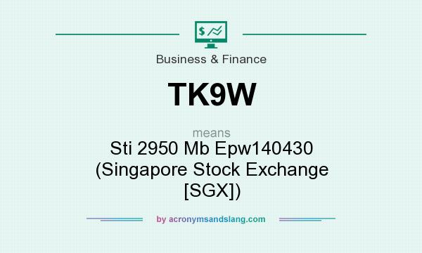 What does TK9W mean? It stands for Sti 2950 Mb Epw140430 (Singapore Stock Exchange [SGX])