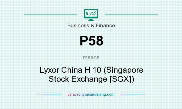What does P58 mean? It stands for Lyxor China H 10 (Singapore Stock Exchange [SGX])