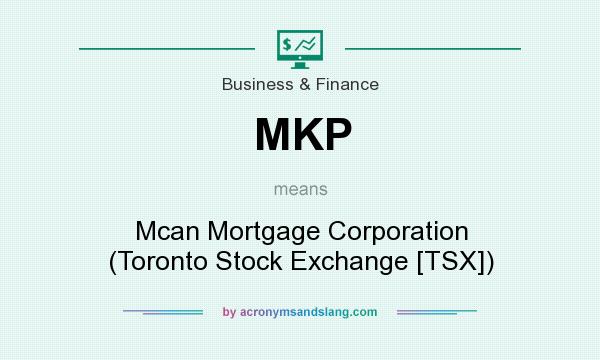 What does MKP mean? It stands for Mcan Mortgage Corporation (Toronto Stock Exchange [TSX])