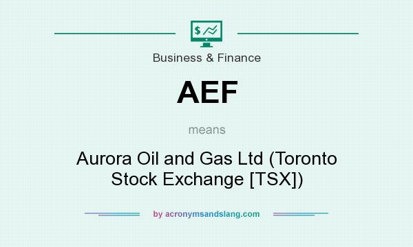What does AEF mean? It stands for Aurora Oil and Gas Ltd (Toronto Stock Exchange [TSX])