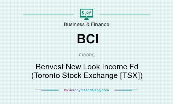 What does BCI mean? It stands for Benvest New Look Income Fd (Toronto Stock Exchange [TSX])