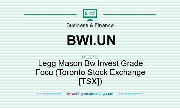 What does BWI.UN mean? It stands for Legg Mason Bw Invest Grade Focu (Toronto Stock Exchange [TSX])