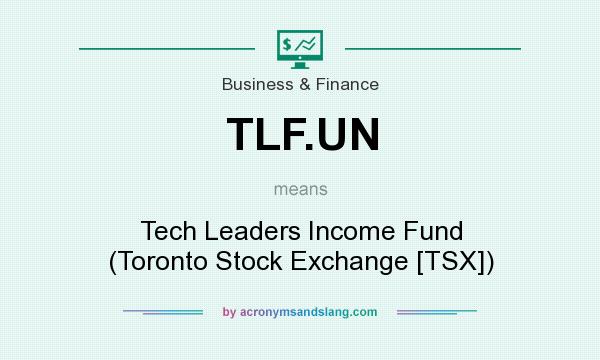 What does TLF.UN mean? It stands for Tech Leaders Income Fund (Toronto Stock Exchange [TSX])