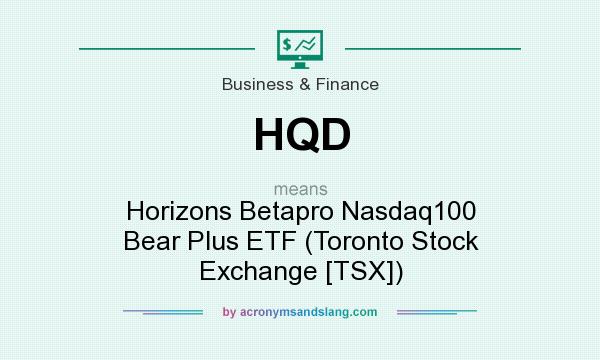 What does HQD mean? It stands for Horizons Betapro Nasdaq100 Bear Plus ETF (Toronto Stock Exchange [TSX])