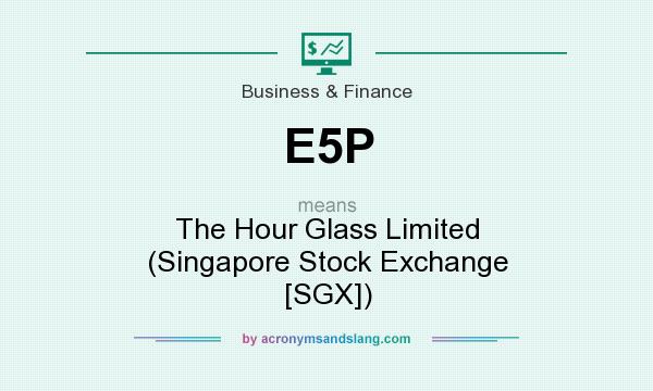 What does E5P mean? It stands for The Hour Glass Limited (Singapore Stock Exchange [SGX])