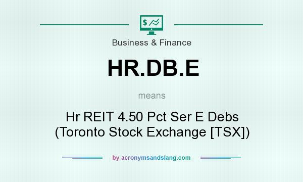 What does HR.DB.E mean? It stands for Hr REIT 4.50 Pct Ser E Debs (Toronto Stock Exchange [TSX])