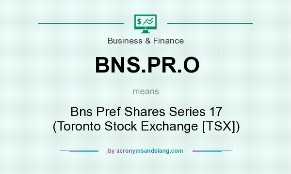 What does BNS.PR.O mean? It stands for Bns Pref Shares Series 17 (Toronto Stock Exchange [TSX])