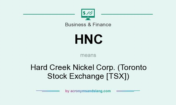 What does HNC mean? It stands for Hard Creek Nickel Corp. (Toronto Stock Exchange [TSX])