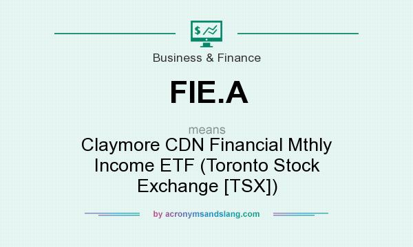 What does FIE.A mean? It stands for Claymore CDN Financial Mthly Income ETF (Toronto Stock Exchange [TSX])