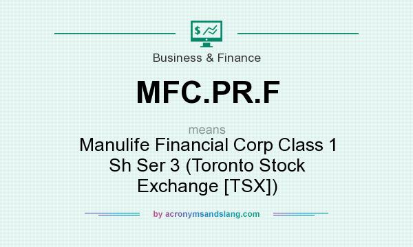 What does MFC.PR.F mean? It stands for Manulife Financial Corp Class 1 Sh Ser 3 (Toronto Stock Exchange [TSX])