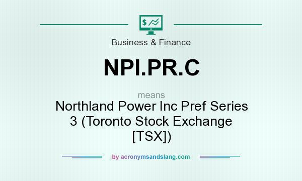 What does NPI.PR.C mean? It stands for Northland Power Inc Pref Series 3 (Toronto Stock Exchange [TSX])