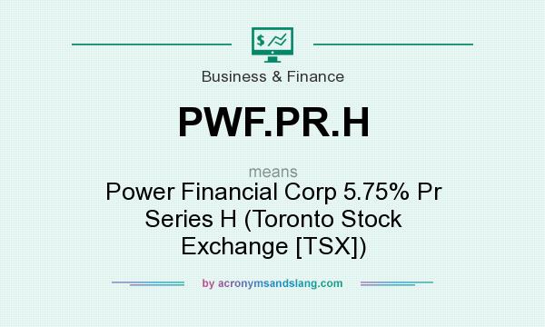 What does PWF.PR.H mean? It stands for Power Financial Corp 5.75% Pr Series H (Toronto Stock Exchange [TSX])