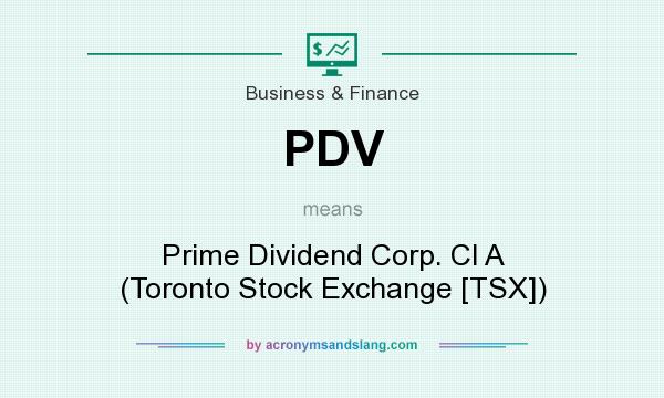 What does PDV mean? It stands for Prime Dividend Corp. Cl A (Toronto Stock Exchange [TSX])