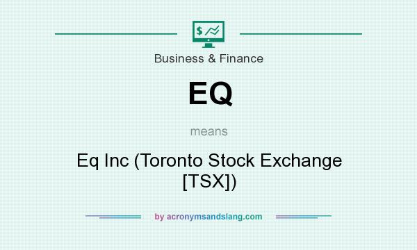 What does EQ mean? It stands for Eq Inc (Toronto Stock Exchange [TSX])