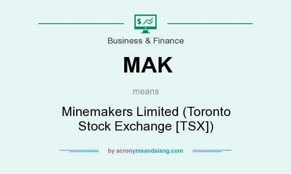 What does MAK mean? It stands for Minemakers Limited (Toronto Stock Exchange [TSX])
