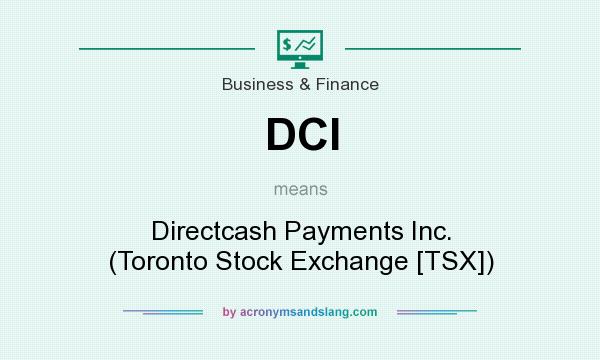 What does DCI mean? It stands for Directcash Payments Inc. (Toronto Stock Exchange [TSX])