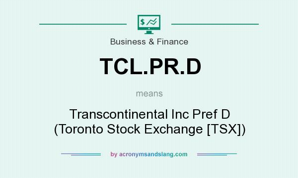 What does TCL.PR.D mean? It stands for Transcontinental Inc Pref D (Toronto Stock Exchange [TSX])