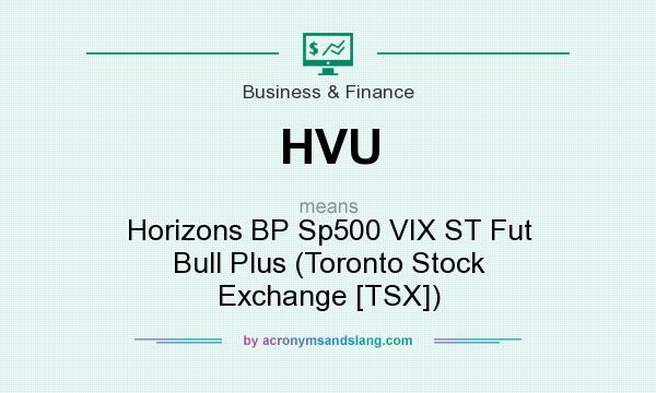 What does HVU mean? It stands for Horizons BP Sp500 VIX ST Fut Bull Plus (Toronto Stock Exchange [TSX])