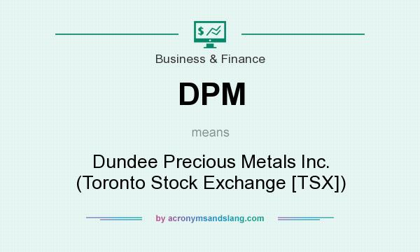 What does DPM mean? It stands for Dundee Precious Metals Inc. (Toronto Stock Exchange [TSX])
