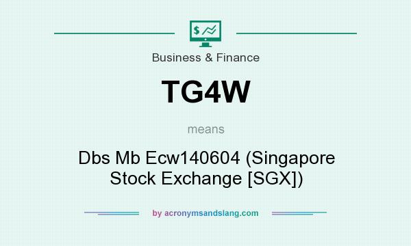 What does TG4W mean? It stands for Dbs Mb Ecw140604 (Singapore Stock Exchange [SGX])